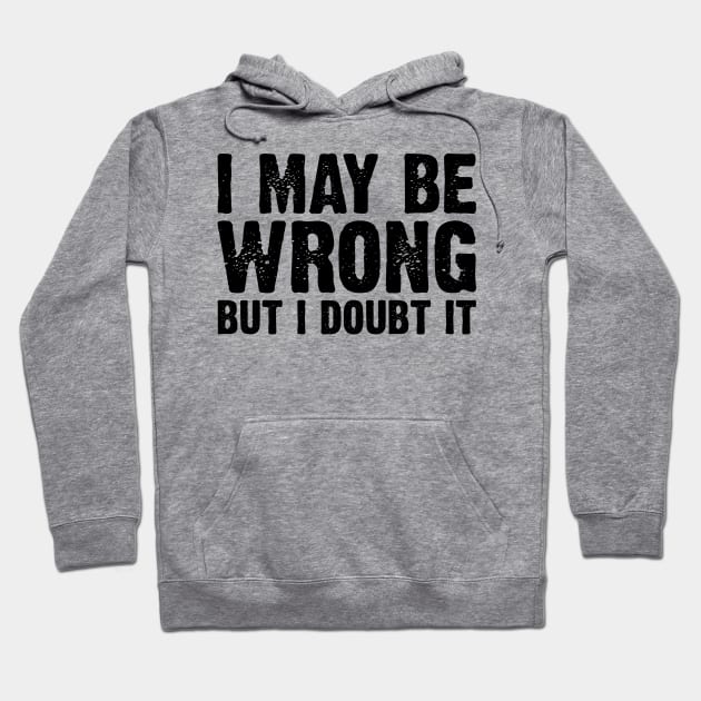 I May Be Wrong But I Doubt It v4 Hoodie by Emma